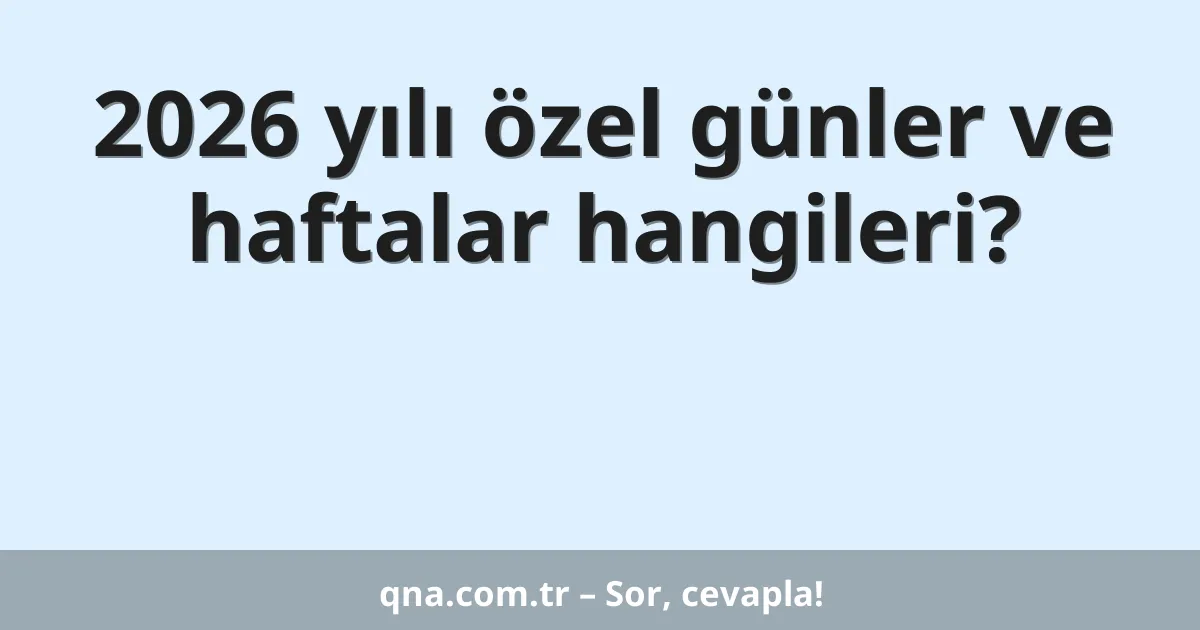 2026 yılı özel günler ve haftalar hangileri?