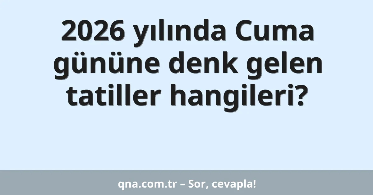 2026 yılında Cuma gününe denk gelen tatiller hangileri?