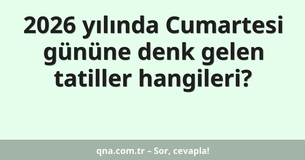 2026 yılında Cumartesi gününe denk gelen tatiller hangileri?