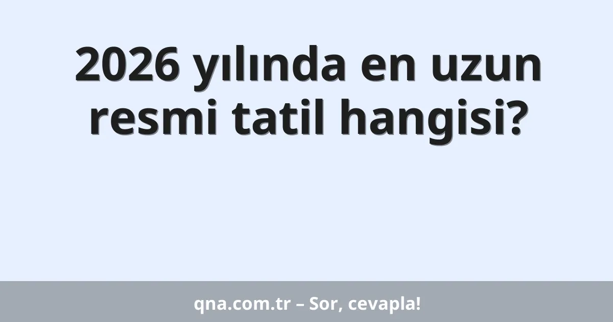 2026 yılında en uzun resmi tatil hangisi?