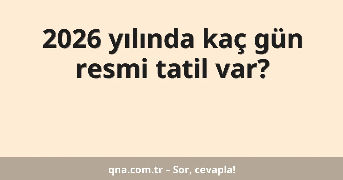 2026 yılında kaç gün resmi tatil var?