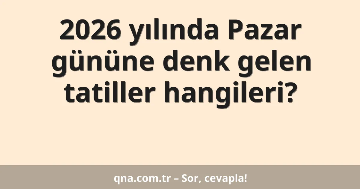 2026 yılında Pazar gününe denk gelen tatiller hangileri?