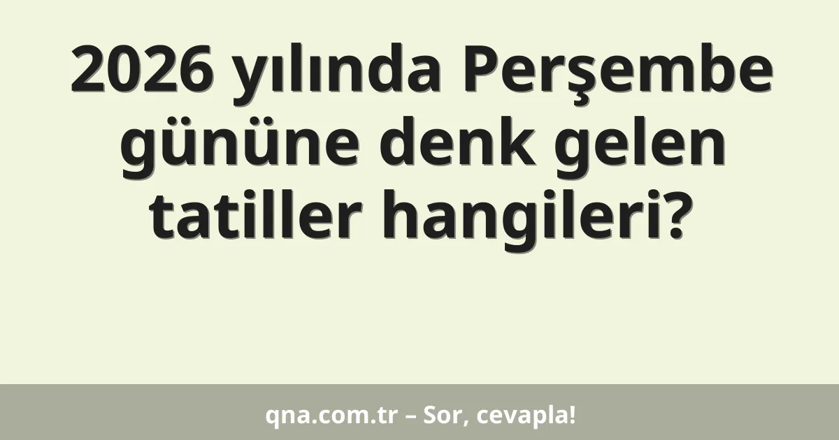 2026 yılında Perşembe gününe denk gelen tatiller hangileri?