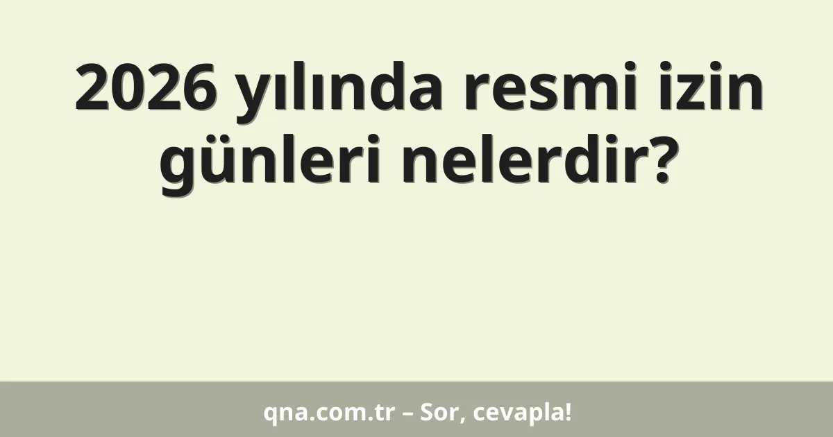 2026 yılında resmi izin günleri nelerdir?