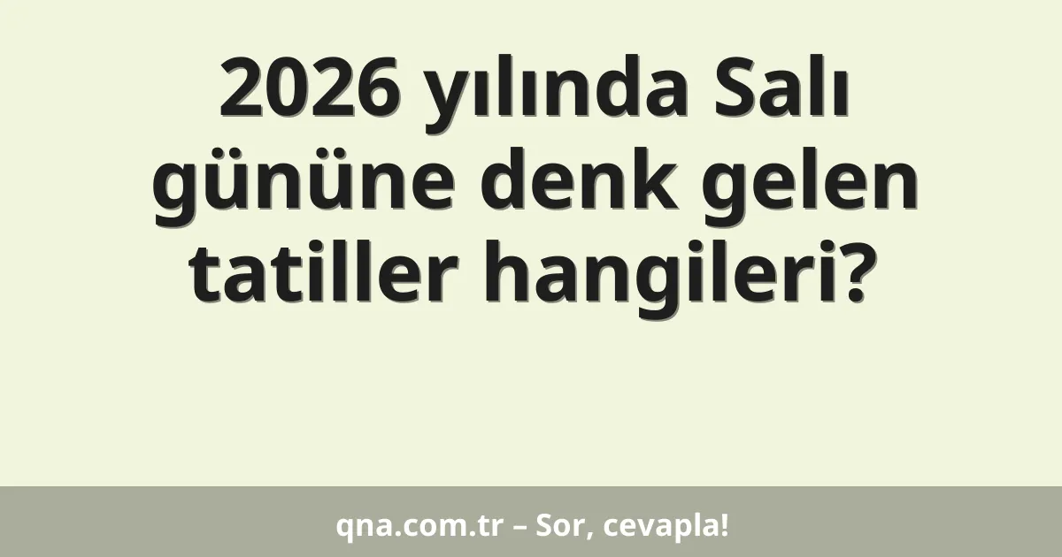 2026 yılında Salı gününe denk gelen tatiller hangileri?