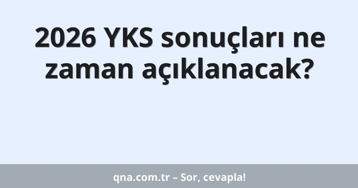 2026 YKS sonuçları ne zaman açıklanacak?