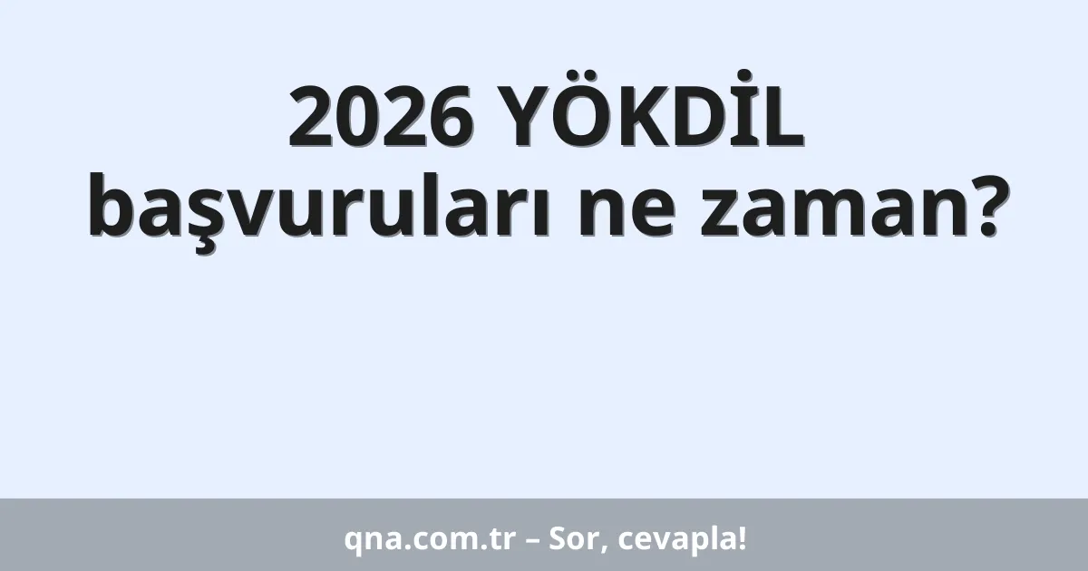 2026 YÖKDİL başvuruları ne zaman?