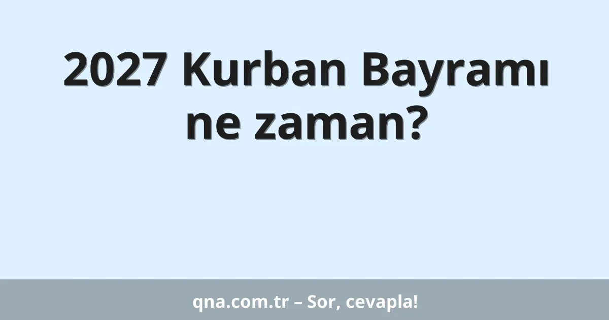 2027 Kurban Bayramı ne zaman?