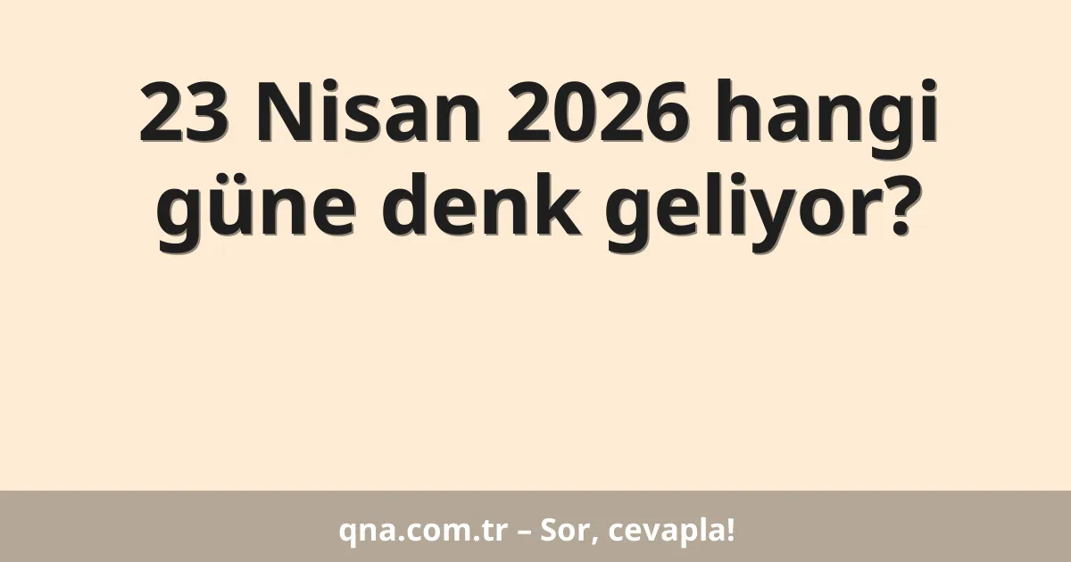 23 Nisan 2026 hangi güne denk geliyor?