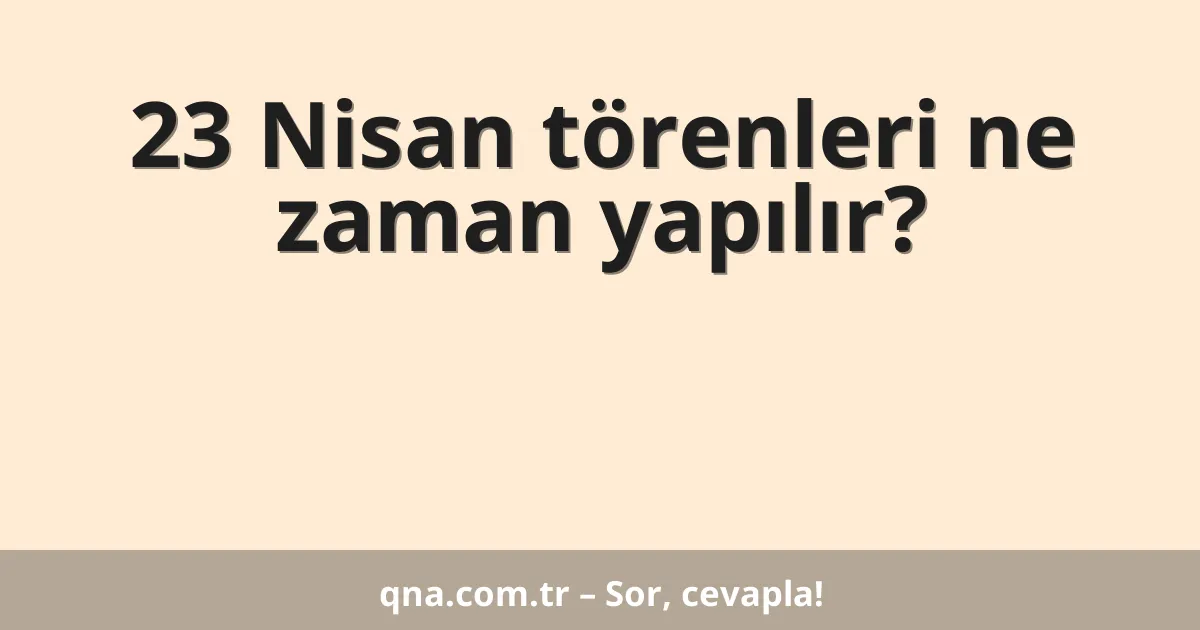 23 Nisan törenleri ne zaman yapılır?