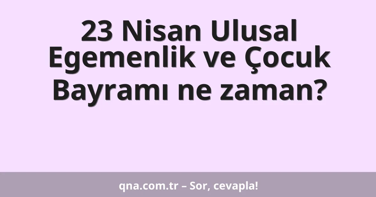 23 Nisan Ulusal Egemenlik ve Çocuk Bayramı ne zaman?