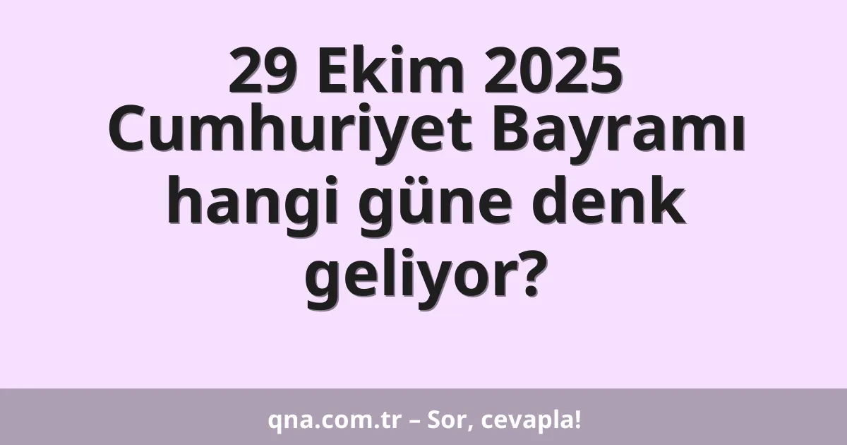 29 Ekim 2025 Cumhuriyet Bayramı hangi güne denk geliyor?
