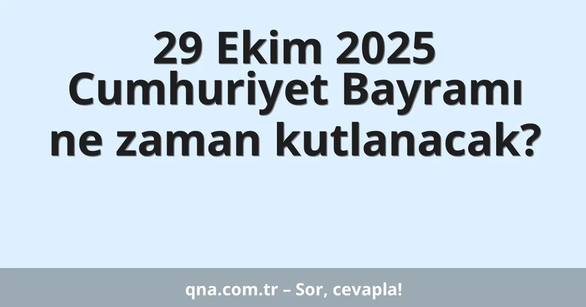 29 Ekim 2025 Cumhuriyet Bayramı ne zaman kutlanacak?