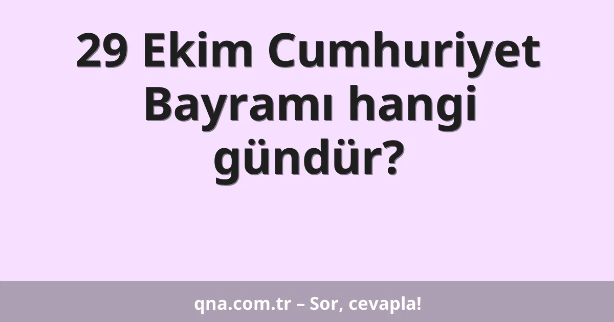 29 Ekim Cumhuriyet Bayramı hangi gündür?