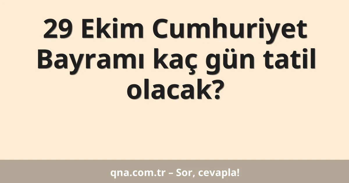 29 Ekim Cumhuriyet Bayramı kaç gün tatil olacak?