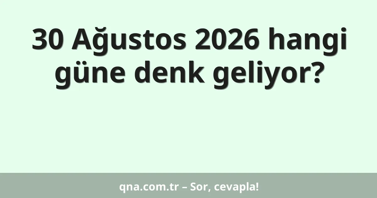 30 Ağustos 2026 hangi güne denk geliyor?