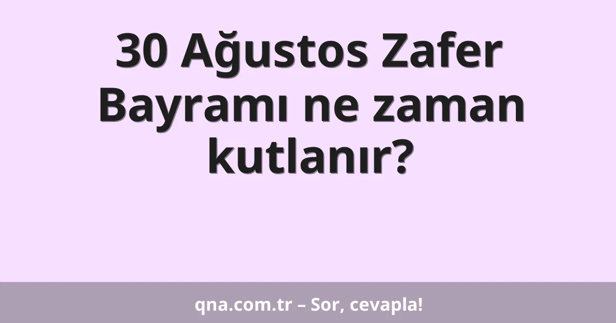 30 Ağustos Zafer Bayramı ne zaman kutlanır?