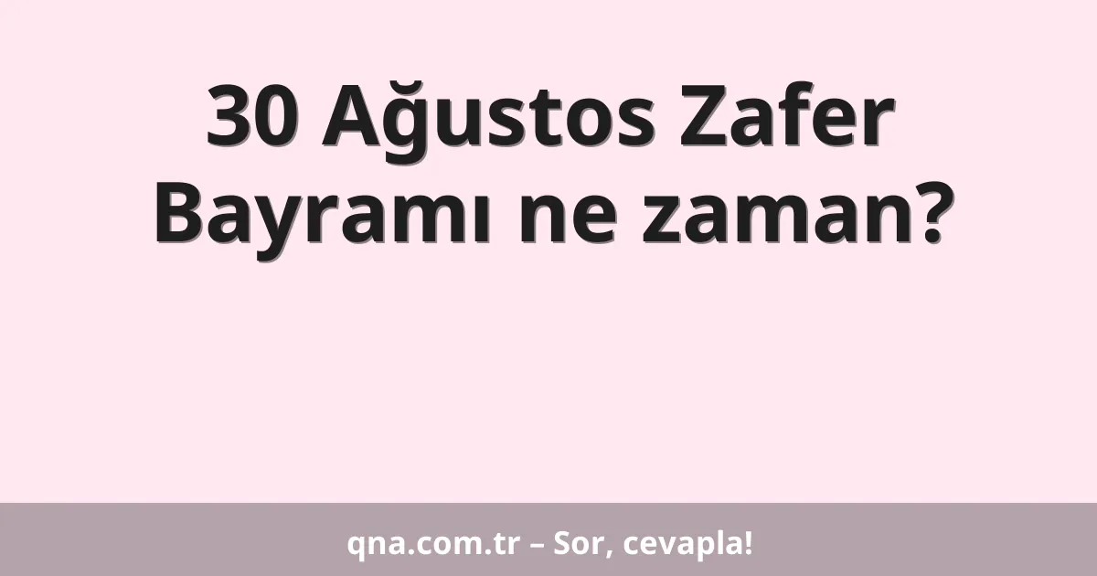 30 Ağustos Zafer Bayramı ne zaman?