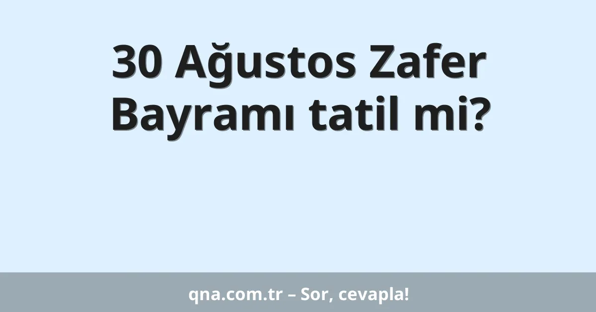 30 Ağustos Zafer Bayramı tatil mi?