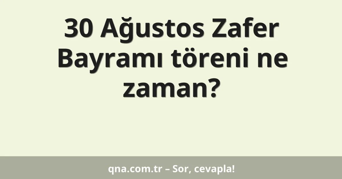 30 Ağustos Zafer Bayramı töreni ne zaman?