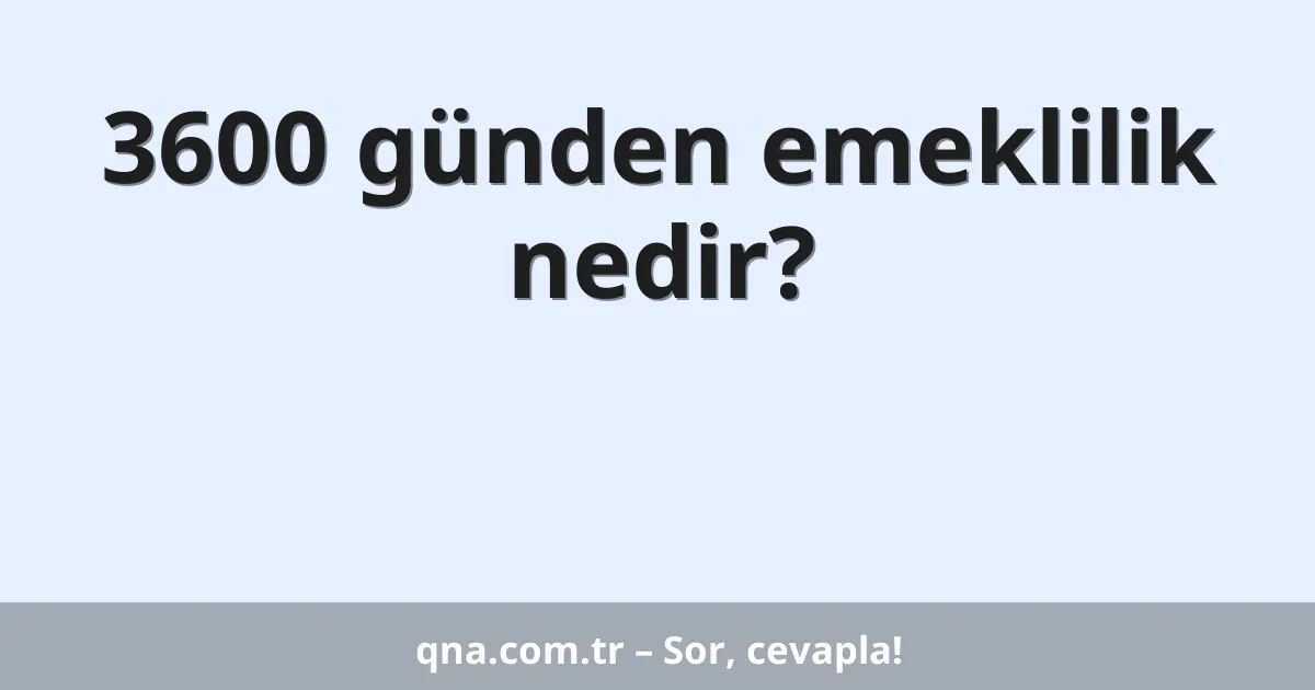 3600 günden emeklilik nedir?