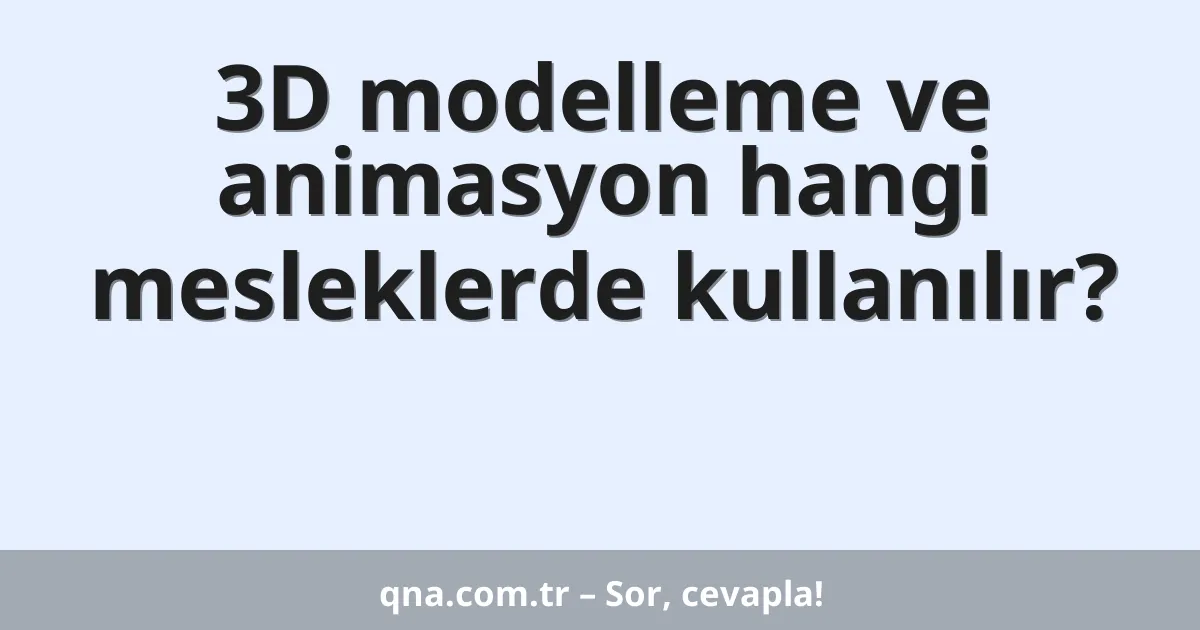 3D modelleme ve animasyon hangi mesleklerde kullanılır?