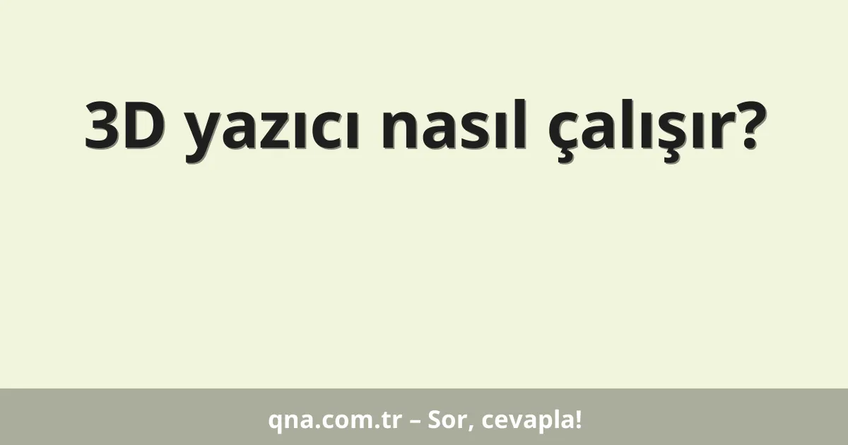 3D yazıcı nasıl çalışır?