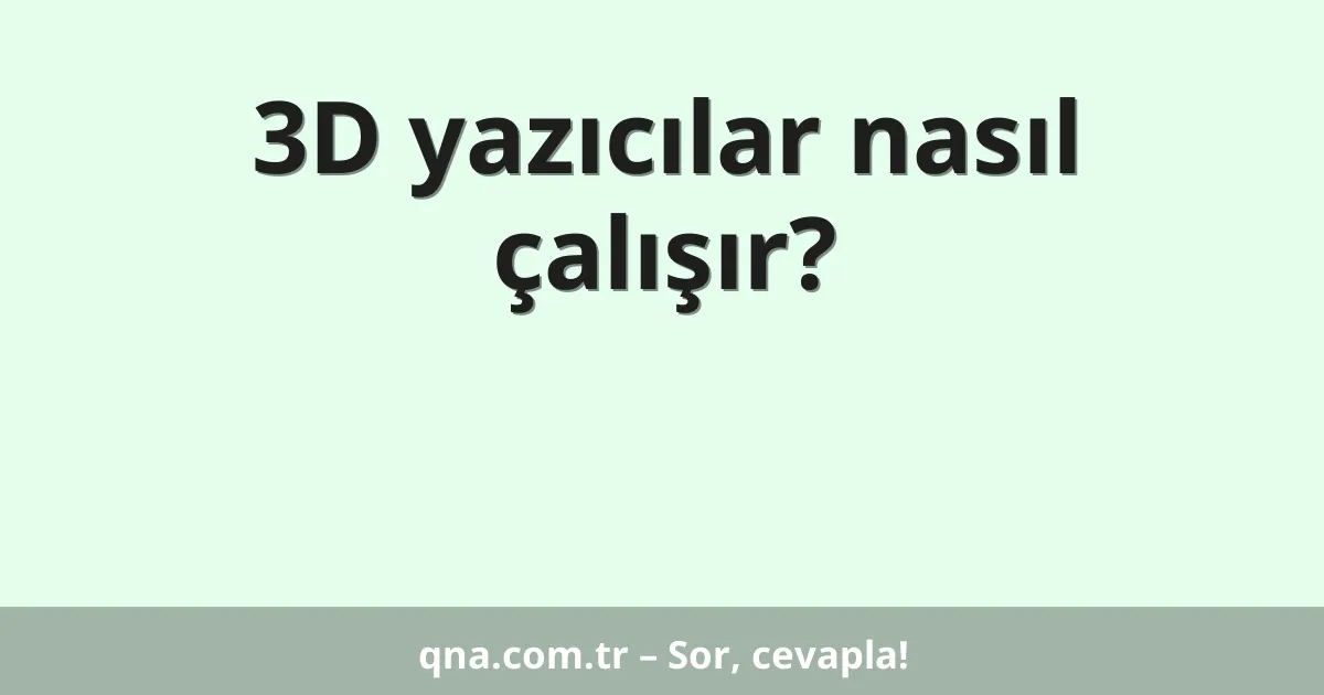 3D yazıcılar nasıl çalışır?