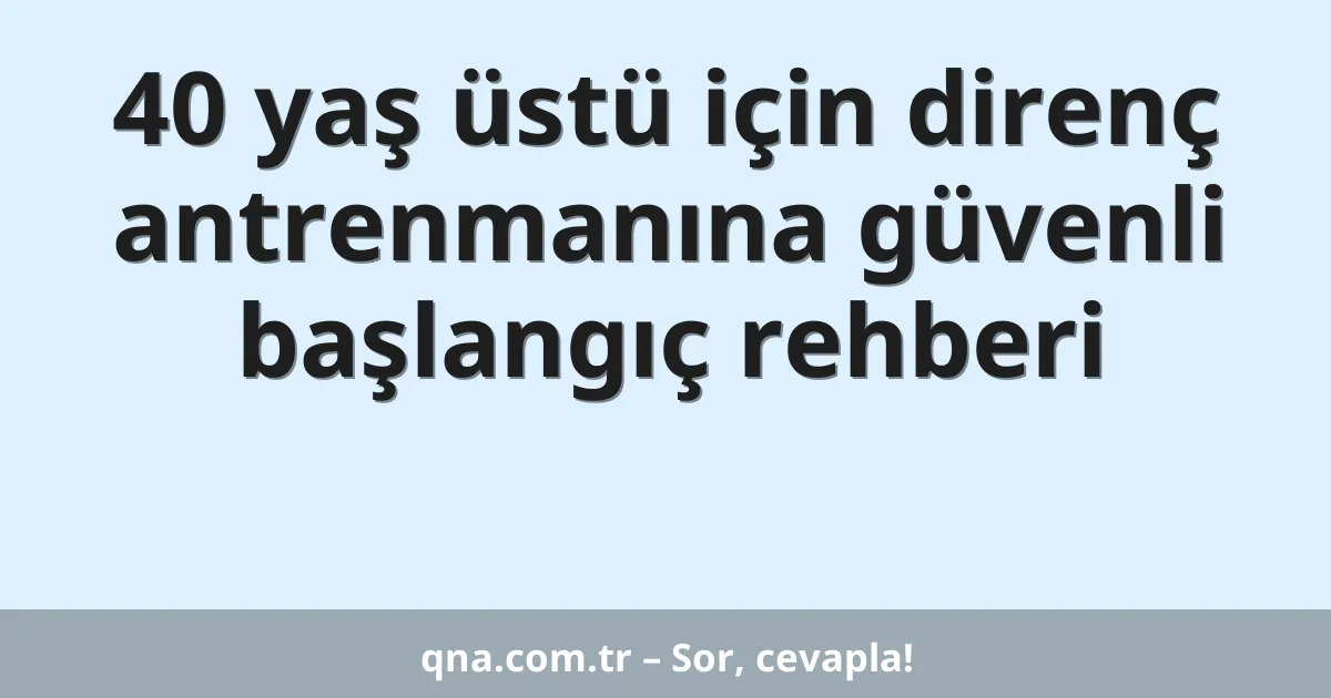 40 yaş üstü için direnç antrenmanına güvenli başlangıç rehberi