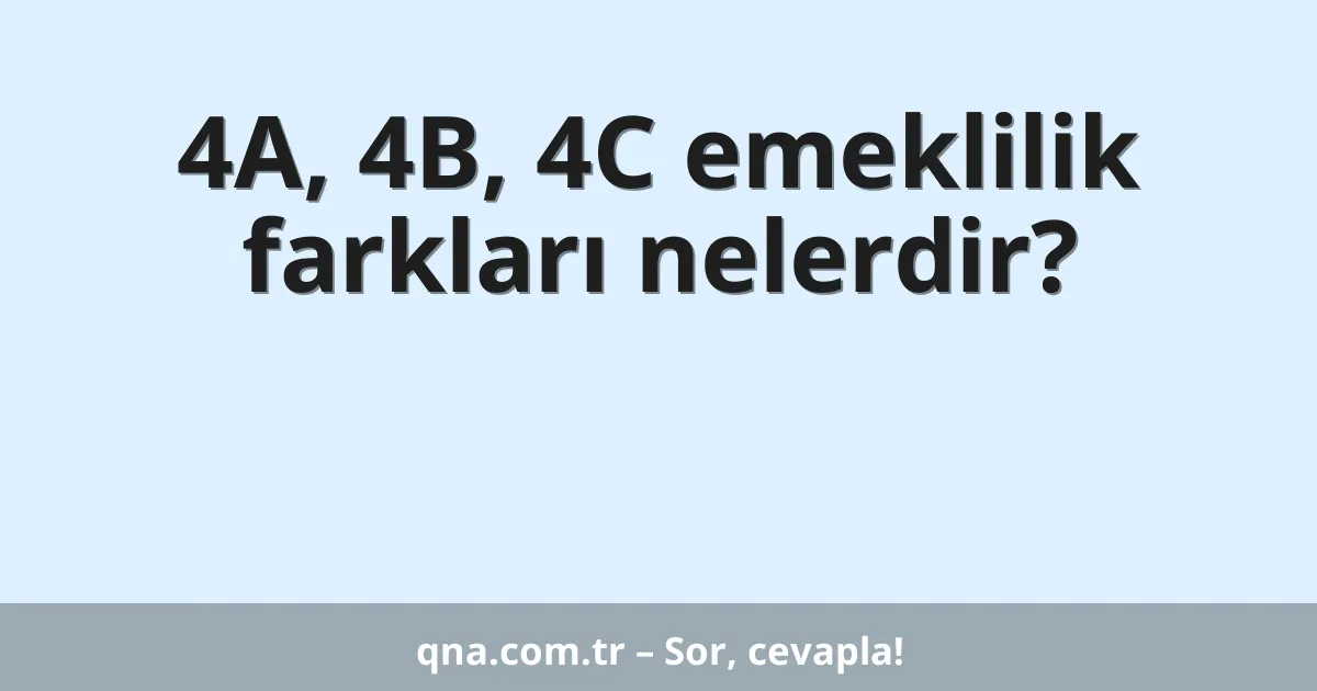 4A, 4B, 4C emeklilik farkları nelerdir?