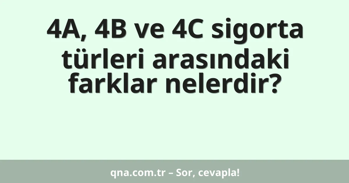 4A, 4B ve 4C sigorta türleri arasındaki farklar nelerdir?