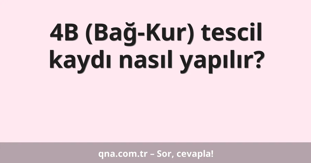 4B (Bağ-Kur) tescil kaydı nasıl yapılır?