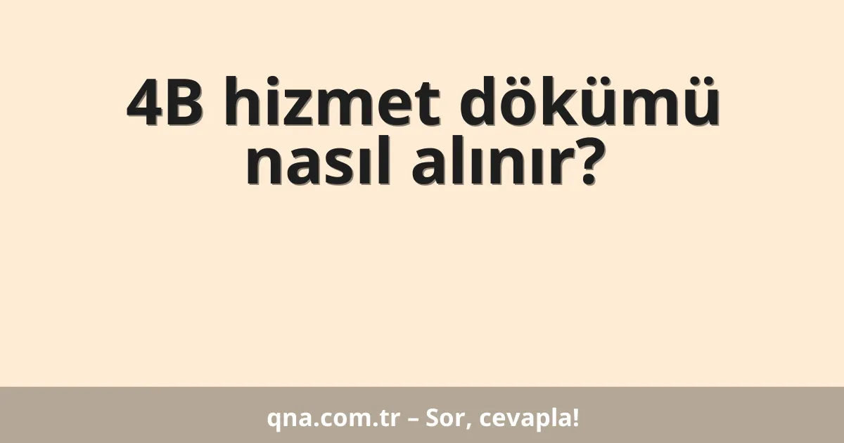 4B hizmet dökümü nasıl alınır?
