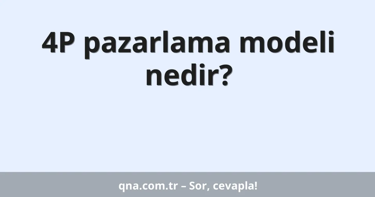 4P pazarlama modeli nedir?