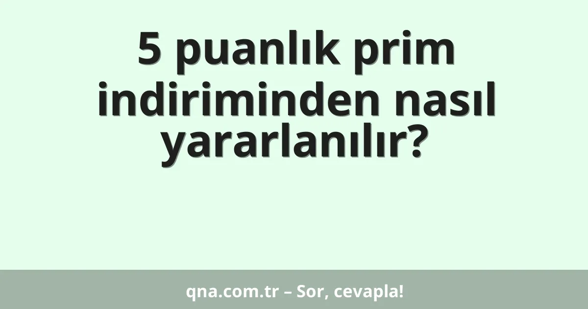 5 puanlık prim indiriminden nasıl yararlanılır?