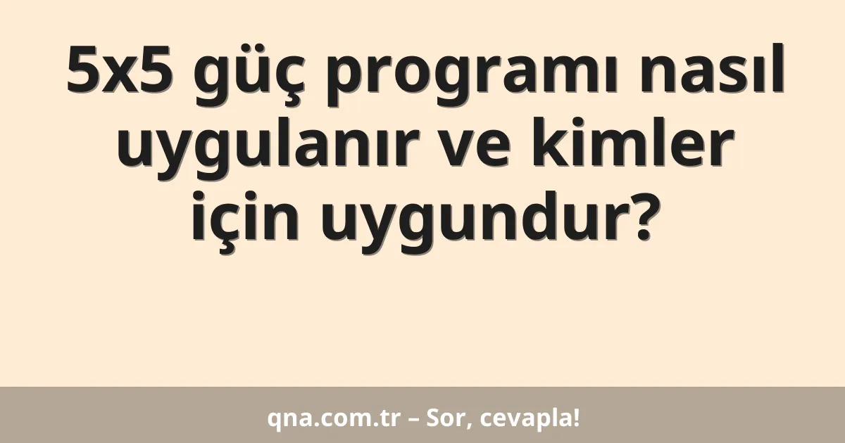 5x5 güç programı nasıl uygulanır ve kimler için uygundur?
