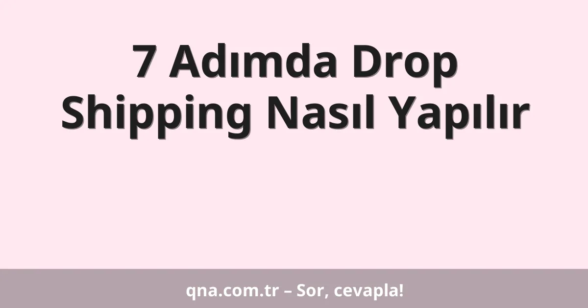 7 Adımda Drop Shipping Nasıl Yapılır