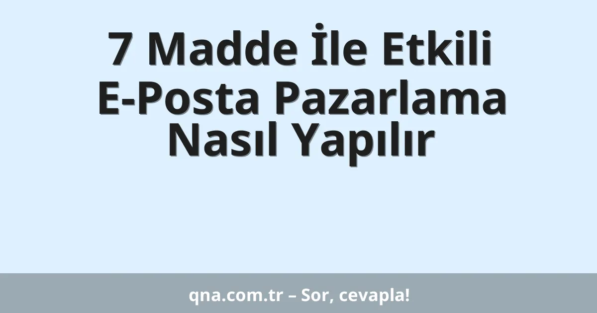 7 Madde İle Etkili E-Posta Pazarlama Nasıl Yapılır