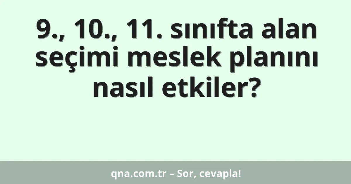 9., 10., 11. sınıfta alan seçimi meslek planını nasıl etkiler?