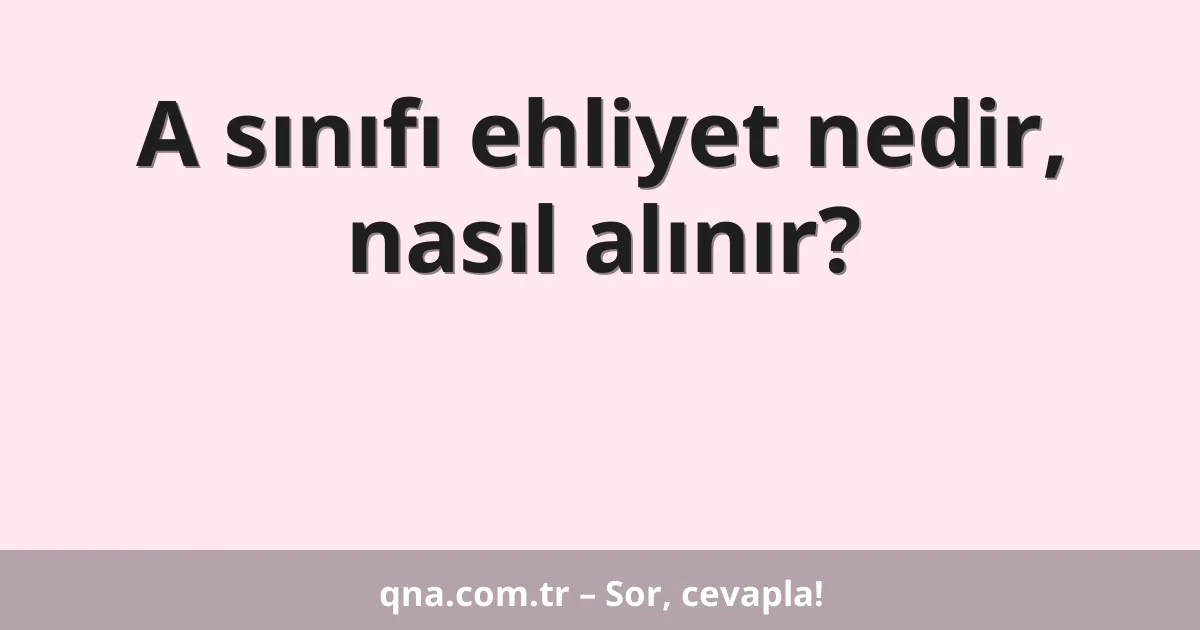 A sınıfı ehliyet nedir, nasıl alınır?