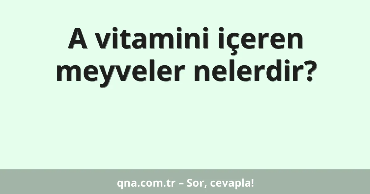 A vitamini içeren meyveler nelerdir?