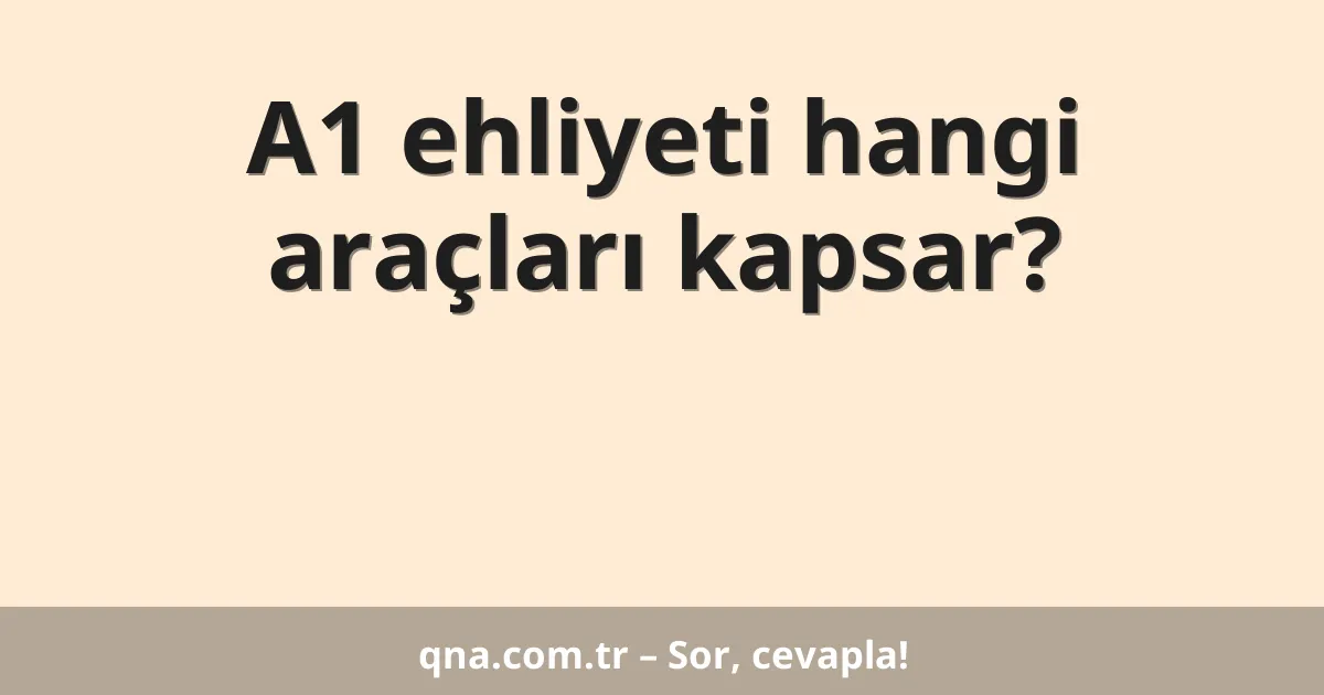 A1 ehliyeti hangi araçları kapsar?