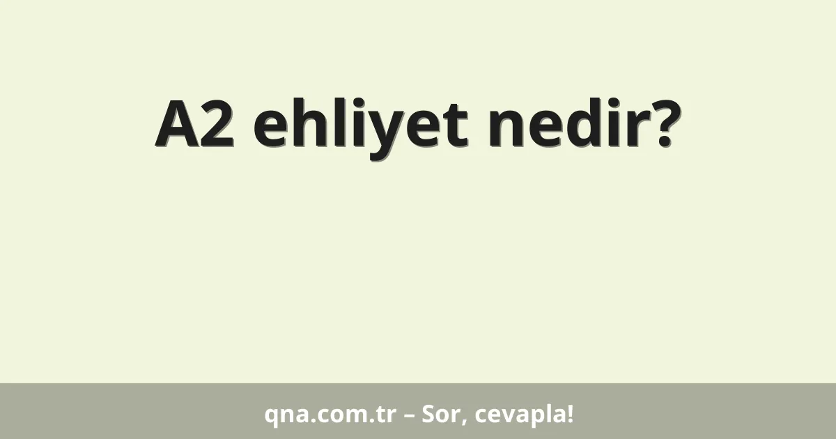 A2 ehliyet nedir?