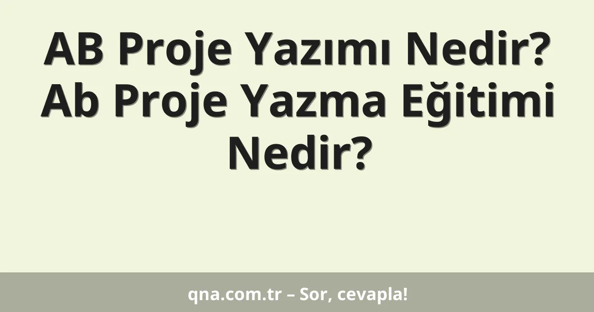 AB Proje Yazımı Nedir? Ab Proje Yazma Eğitimi Nedir?