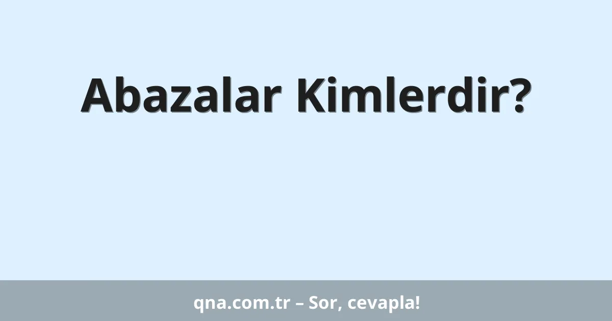 Abazalar Kimlerdir?