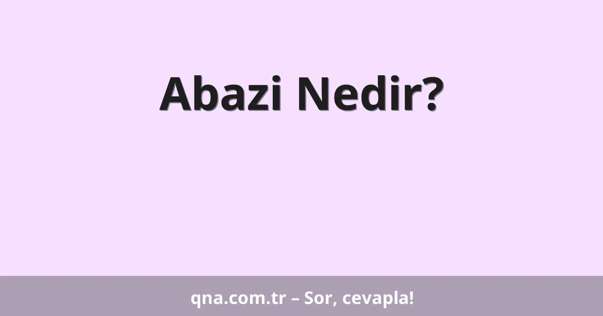 Abazi Nedir?