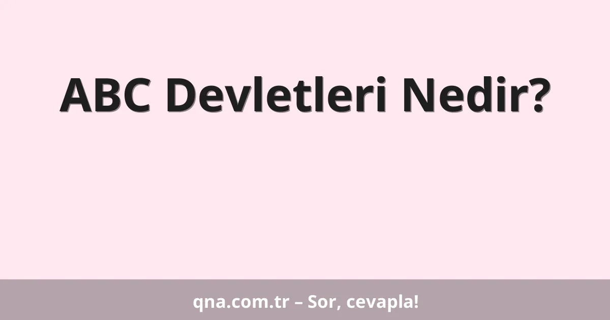 ABC Devletleri Nedir?