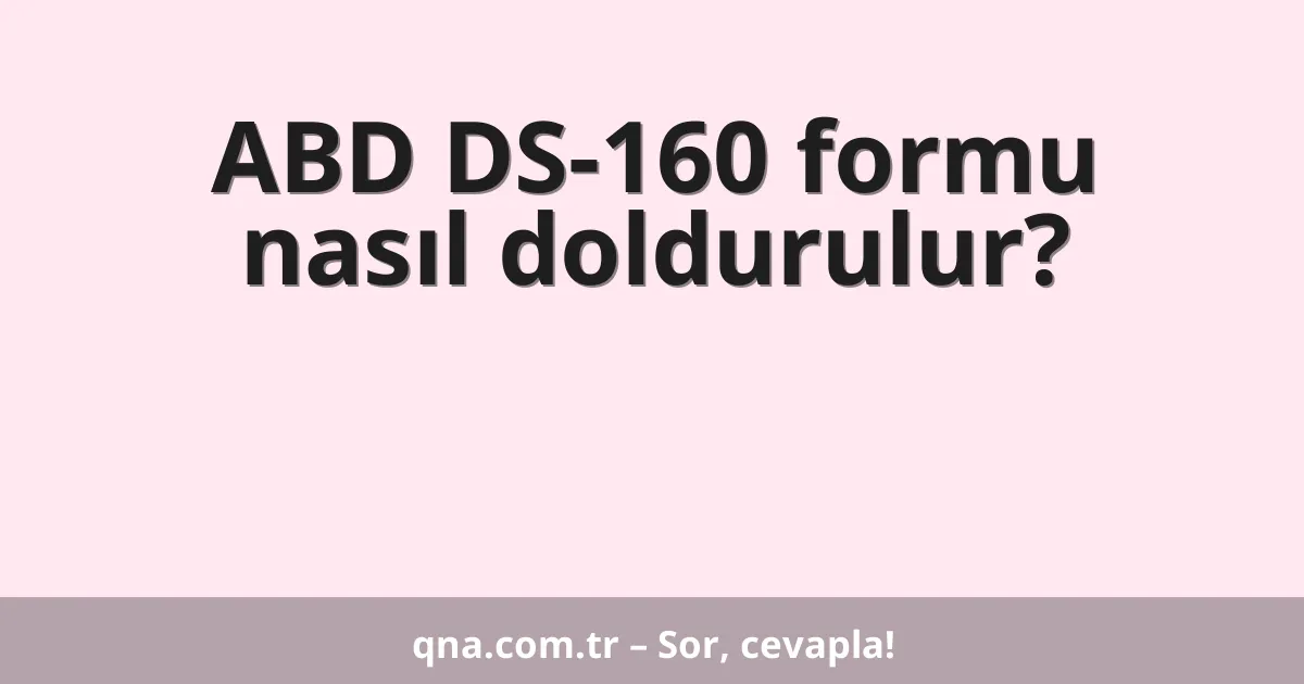 ABD DS-160 formu nasıl doldurulur?