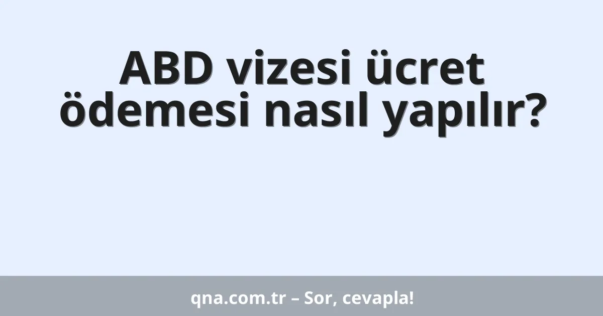 ABD vizesi ücret ödemesi nasıl yapılır?