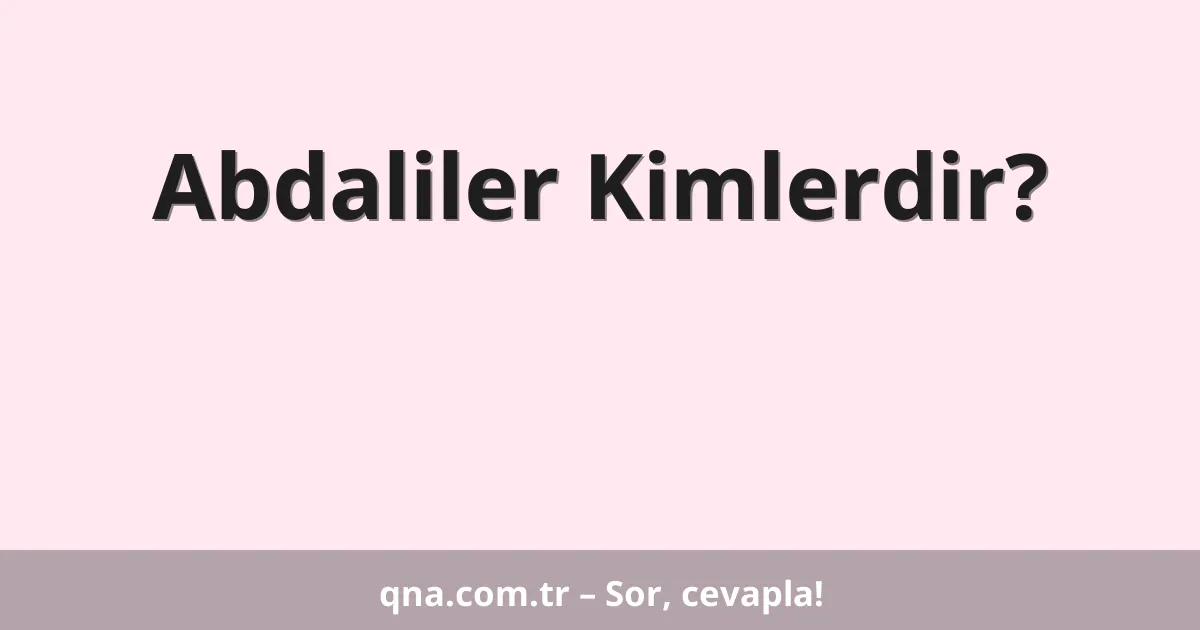 Abdaliler Kimlerdir?